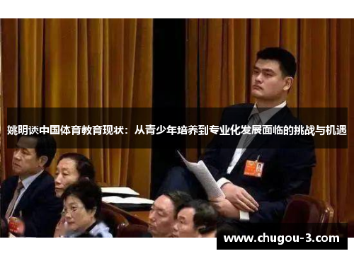 姚明谈中国体育教育现状：从青少年培养到专业化发展面临的挑战与机遇