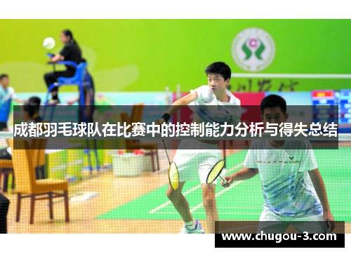 成都羽毛球队在比赛中的控制能力分析与得失总结